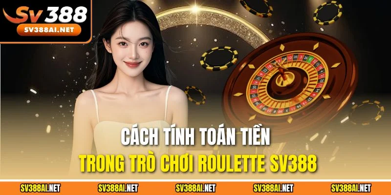 Cách tính toán tiền trong trò chơi Roulette SV388 Cách tính toán tiền trong trò chơi Roulette SV388